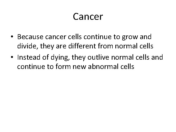Cancer • Because cancer cells continue to grow and divide, they are different from