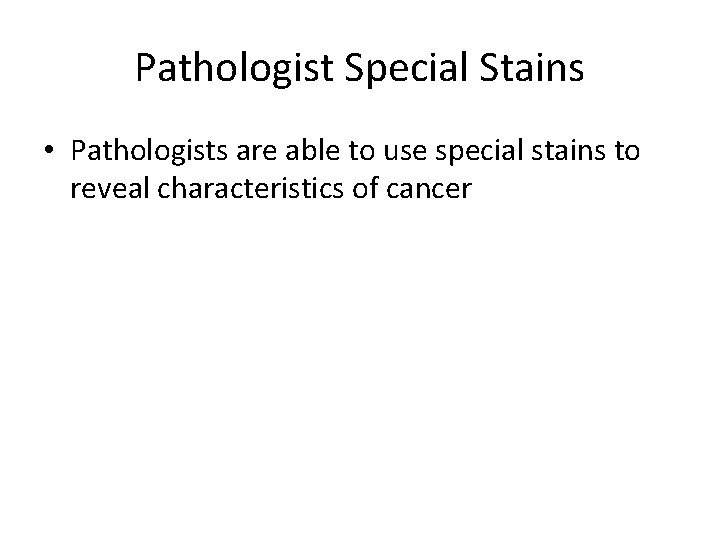 Pathologist Special Stains • Pathologists are able to use special stains to reveal characteristics