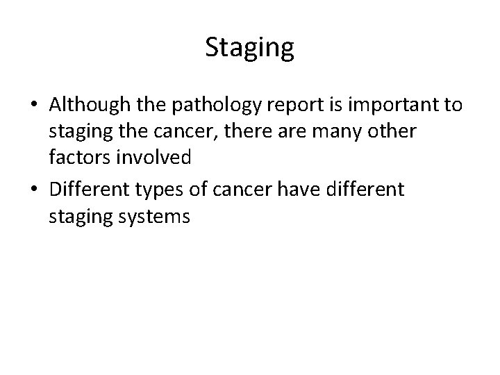 Staging • Although the pathology report is important to staging the cancer, there are