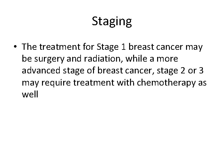 Staging • The treatment for Stage 1 breast cancer may be surgery and radiation,