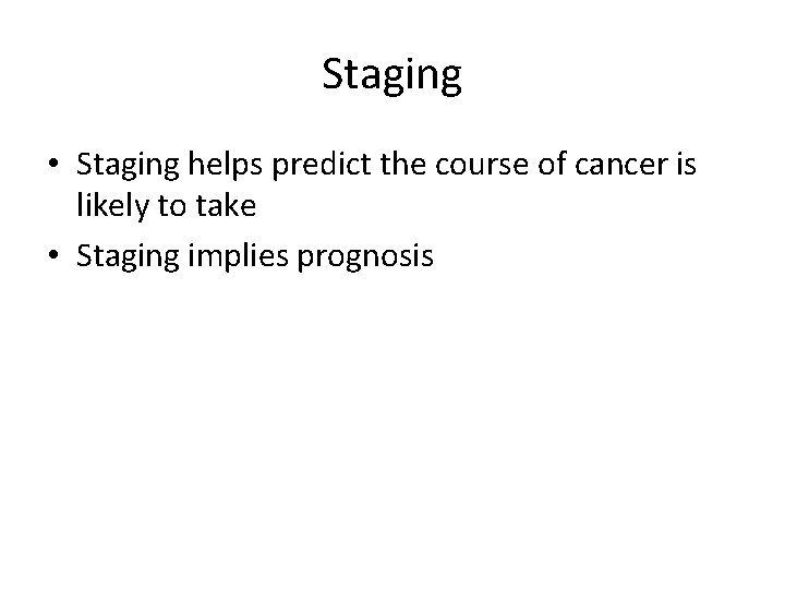 Staging • Staging helps predict the course of cancer is likely to take •