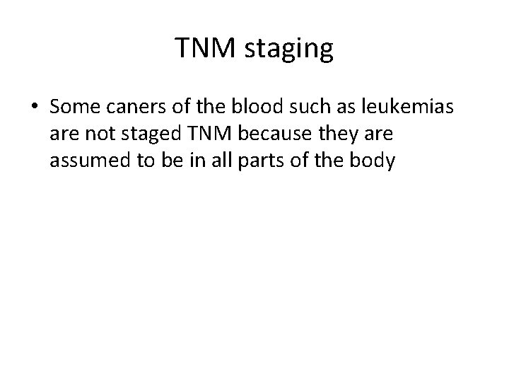 TNM staging • Some caners of the blood such as leukemias are not staged