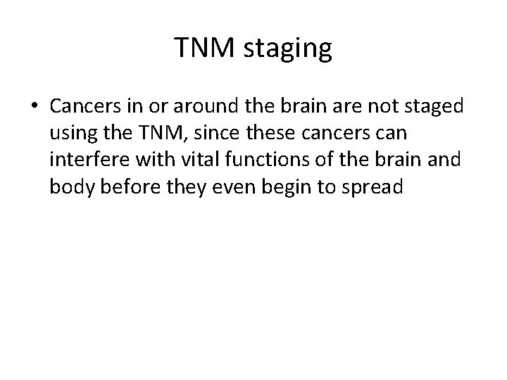 TNM staging • Cancers in or around the brain are not staged using the