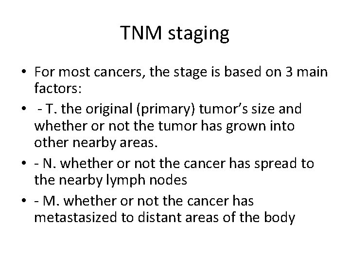 TNM staging • For most cancers, the stage is based on 3 main factors: