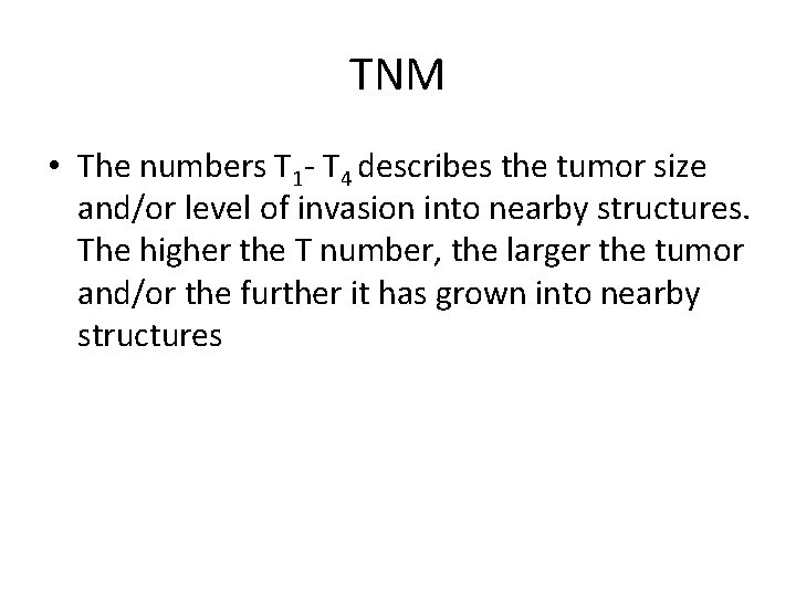 TNM • The numbers T 1 - T 4 describes the tumor size and/or