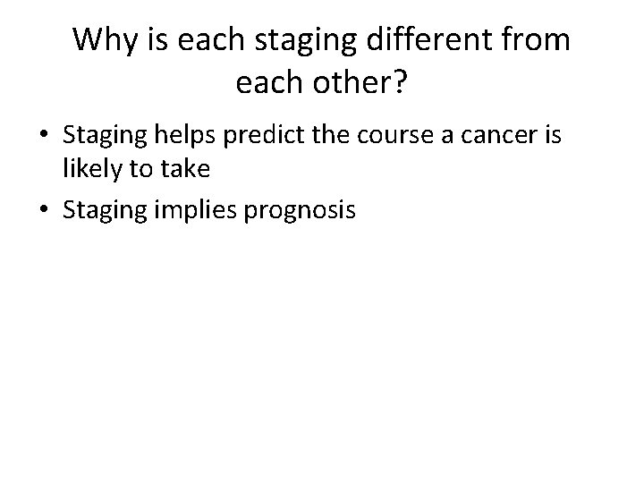 Why is each staging different from each other? • Staging helps predict the course