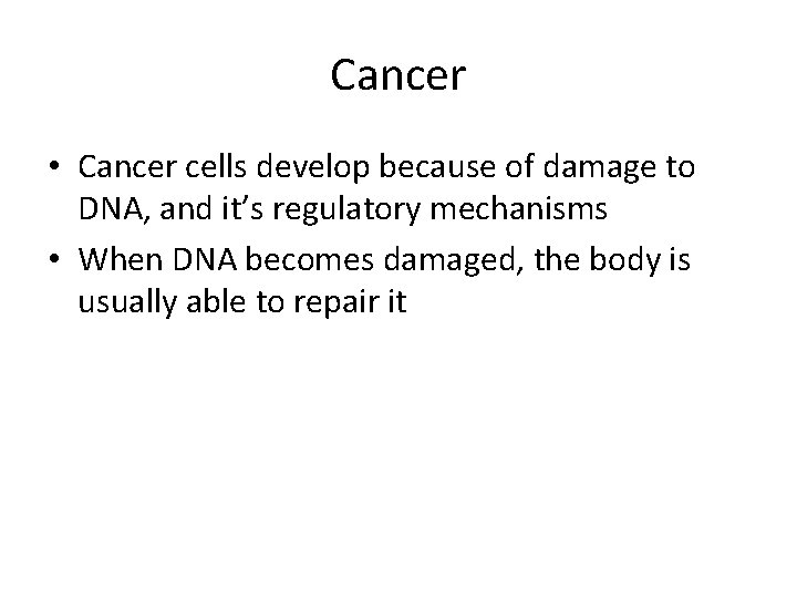 Cancer • Cancer cells develop because of damage to DNA, and it’s regulatory mechanisms