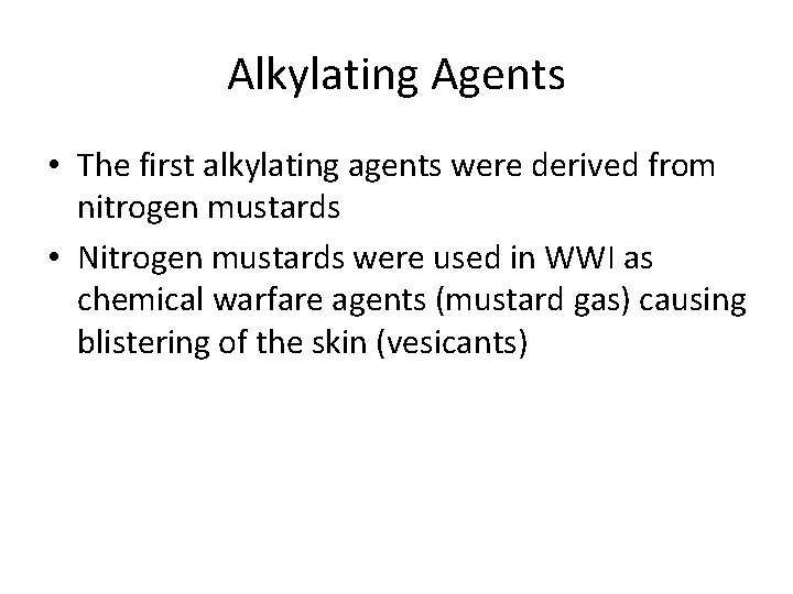 Alkylating Agents • The first alkylating agents were derived from nitrogen mustards • Nitrogen