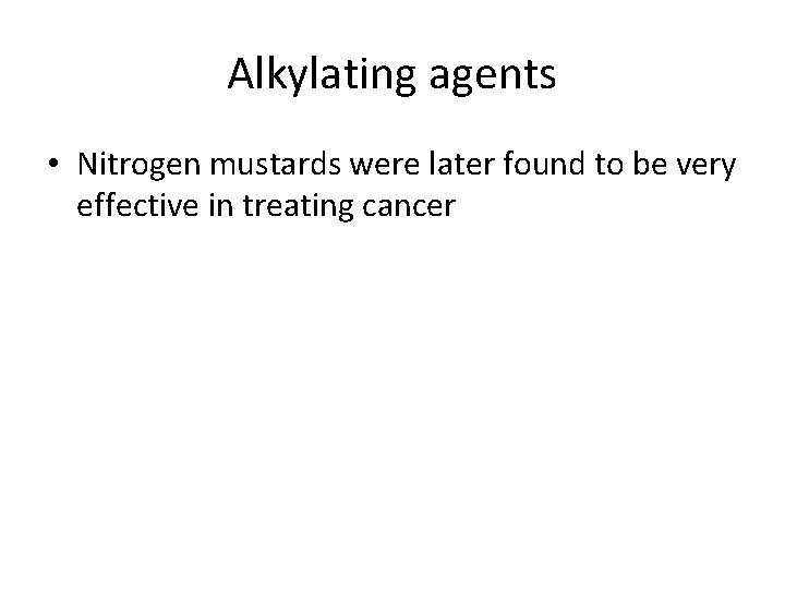 Alkylating agents • Nitrogen mustards were later found to be very effective in treating