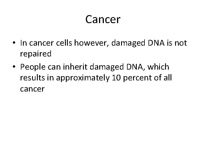 Cancer • In cancer cells however, damaged DNA is not repaired • People can