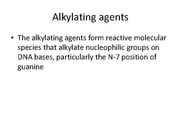 Alkylating agents • The alkylating agents form reactive molecular species that alkylate nucleophilic groups