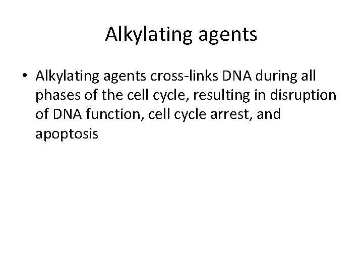 Alkylating agents • Alkylating agents cross-links DNA during all phases of the cell cycle,