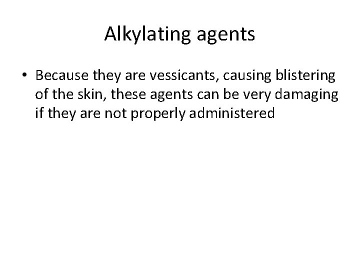 Alkylating agents • Because they are vessicants, causing blistering of the skin, these agents