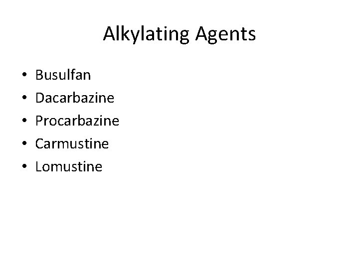 Alkylating Agents • • • Busulfan Dacarbazine Procarbazine Carmustine Lomustine 