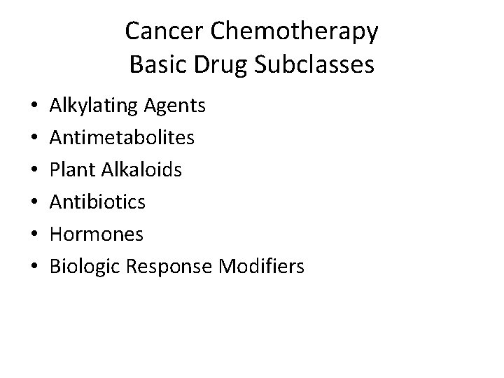 Cancer Chemotherapy Basic Drug Subclasses • • • Alkylating Agents Antimetabolites Plant Alkaloids Antibiotics