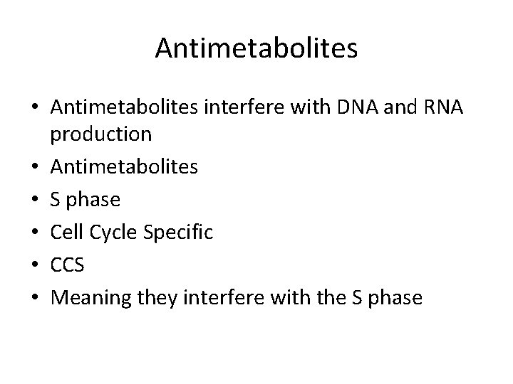Antimetabolites • Antimetabolites interfere with DNA and RNA production • Antimetabolites • S phase