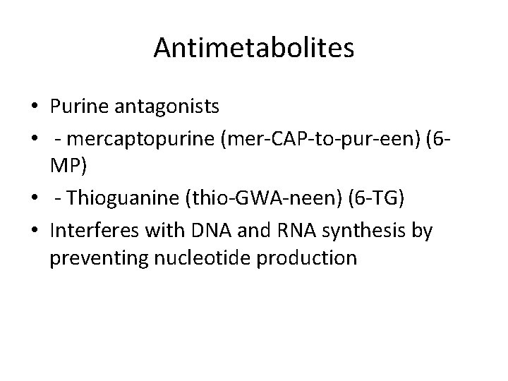 Antimetabolites • Purine antagonists • - mercaptopurine (mer-CAP-to-pur-een) (6 MP) • - Thioguanine (thio-GWA-neen)