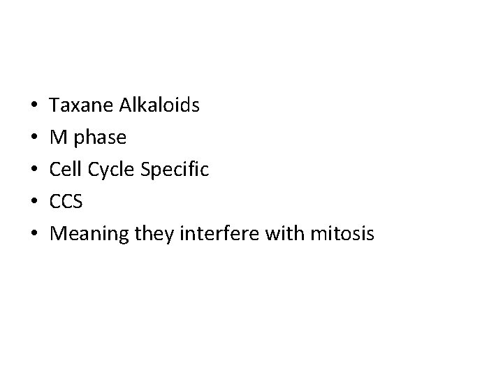  • • • Taxane Alkaloids M phase Cell Cycle Specific CCS Meaning they