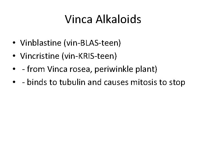 Vinca Alkaloids • • Vinblastine (vin-BLAS-teen) Vincristine (vin-KRIS-teen) - from Vinca rosea, periwinkle plant)