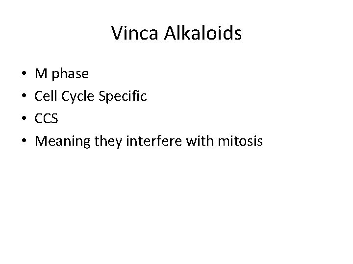 Vinca Alkaloids • • M phase Cell Cycle Specific CCS Meaning they interfere with