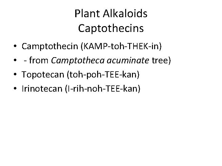 Plant Alkaloids Captothecins • • Camptothecin (KAMP-toh-THEK-in) - from Camptotheca acuminate tree) Topotecan (toh-poh-TEE-kan)