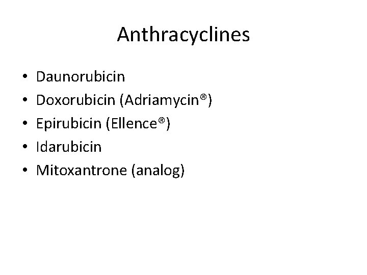 Anthracyclines • • • Daunorubicin Doxorubicin (Adriamycin®) Epirubicin (Ellence®) Idarubicin Mitoxantrone (analog) 