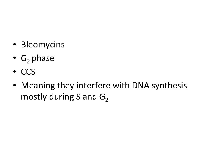  • • Bleomycins G 2 phase CCS Meaning they interfere with DNA synthesis