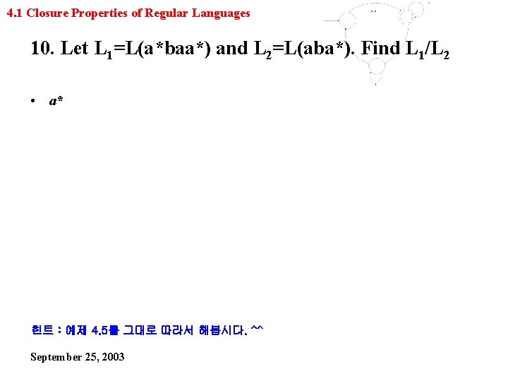 4. 1 Closure Properties of Regular Languages 10. Let L 1=L(a*baa*) and L 2=L(aba*).