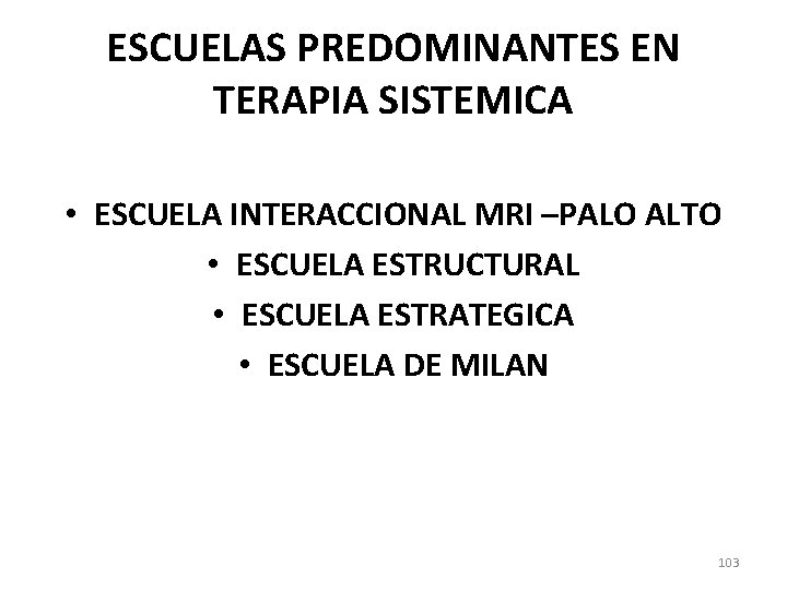 ESCUELAS PREDOMINANTES EN TERAPIA SISTEMICA • ESCUELA INTERACCIONAL MRI –PALO ALTO • ESCUELA ESTRUCTURAL