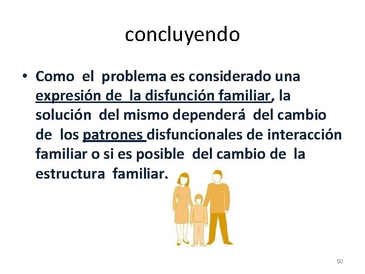 concluyendo • Como el problema es considerado una expresión de la disfunción familiar, la