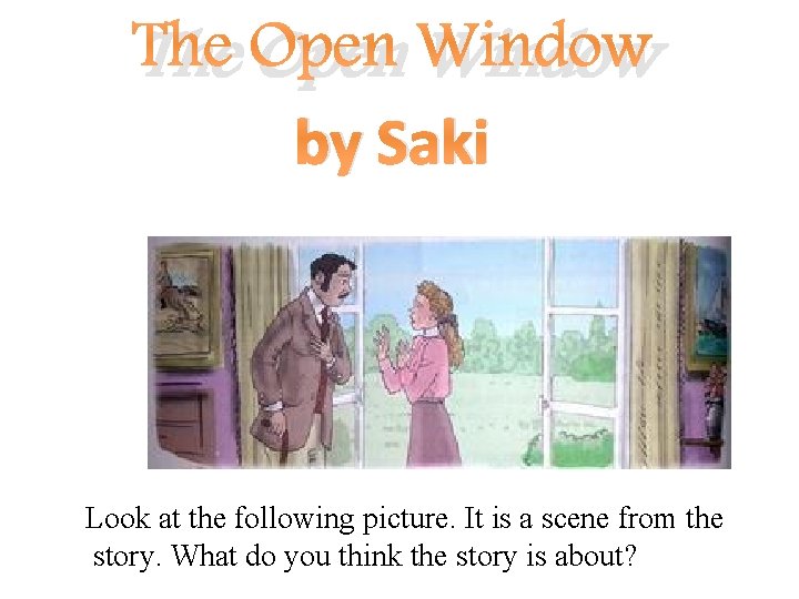 The Open Window by Saki Look at the following picture. It is a scene