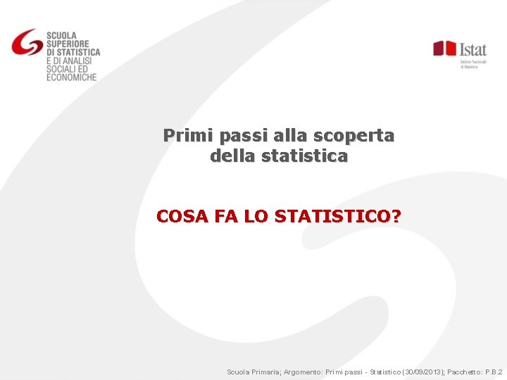 Primi passi alla scoperta della statistica COSA FA LO STATISTICO? Scuola Primaria; Argomento: Primi