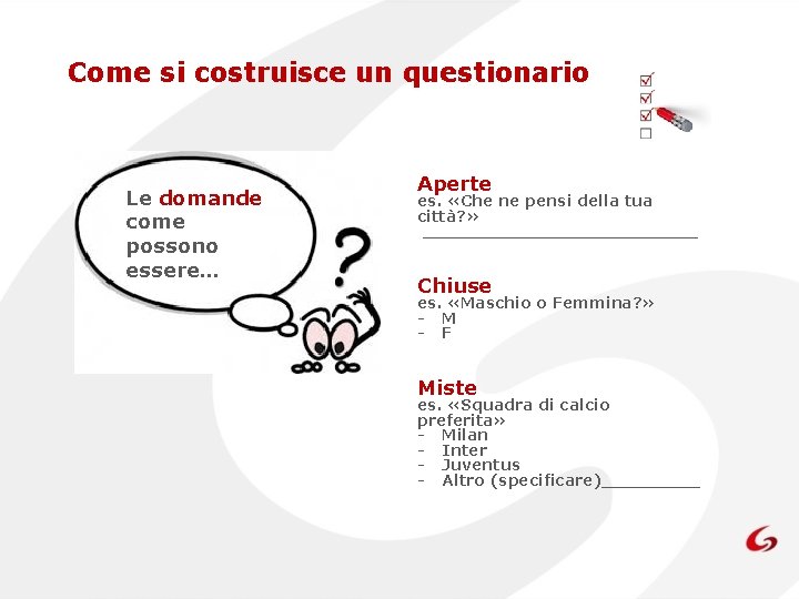 Come si costruisce un questionario Le domande come possono essere… Aperte es. «Che ne