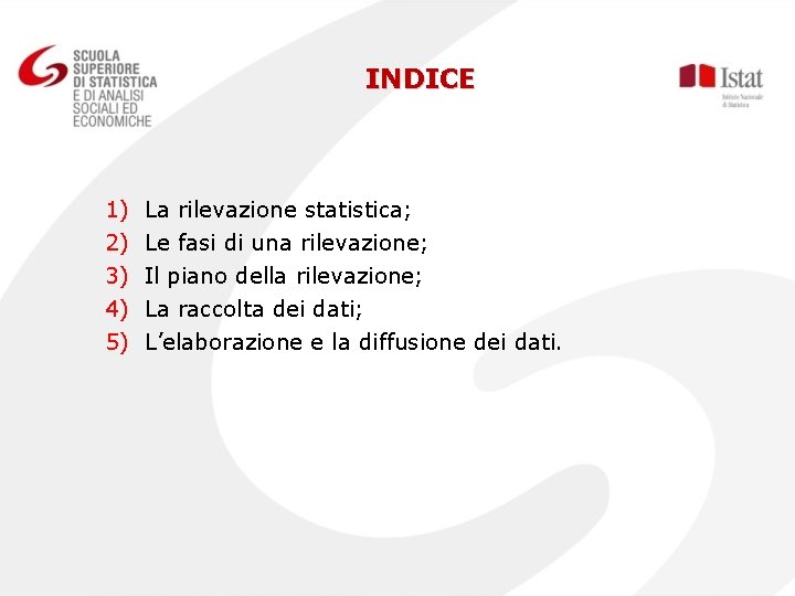 INDICE 1) 2) 3) 4) 5) La rilevazione statistica; Le fasi di una rilevazione;