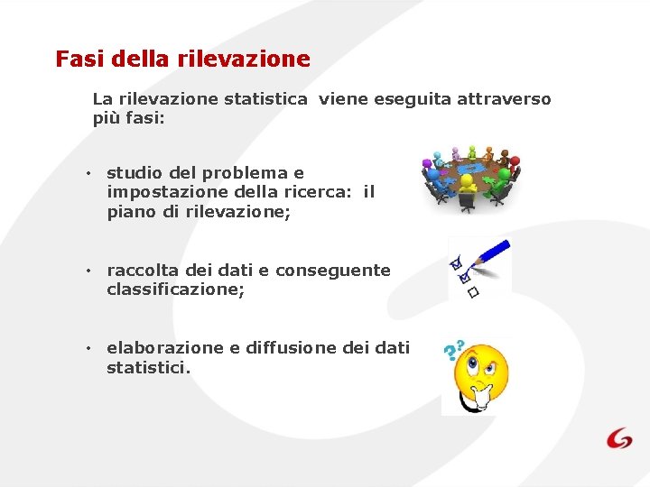 Fasi della rilevazione La rilevazione statistica viene eseguita attraverso più fasi: • studio del