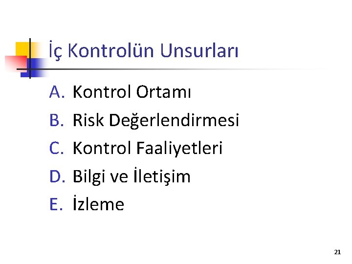 İç Kontrolün Unsurları A. B. C. D. E. Kontrol Ortamı Risk Değerlendirmesi Kontrol Faaliyetleri
