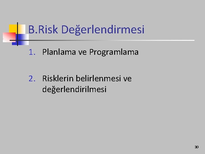 B. Risk Değerlendirmesi 1. Planlama ve Programlama 2. Risklerin belirlenmesi ve değerlendirilmesi 30 