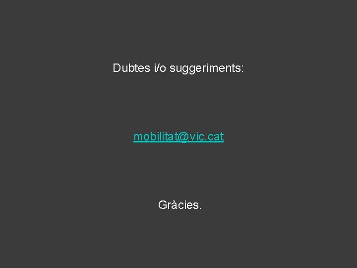 Dubtes i/o suggeriments: mobilitat@vic. cat Gràcies. 