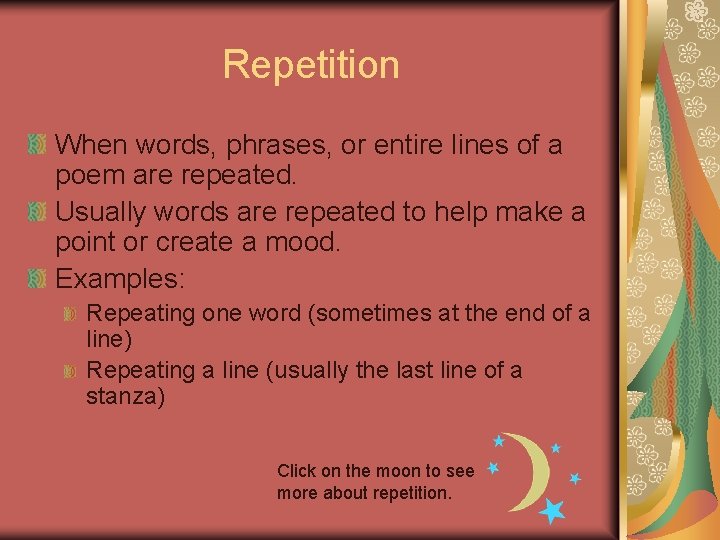Repetition When words, phrases, or entire lines of a poem are repeated. Usually words