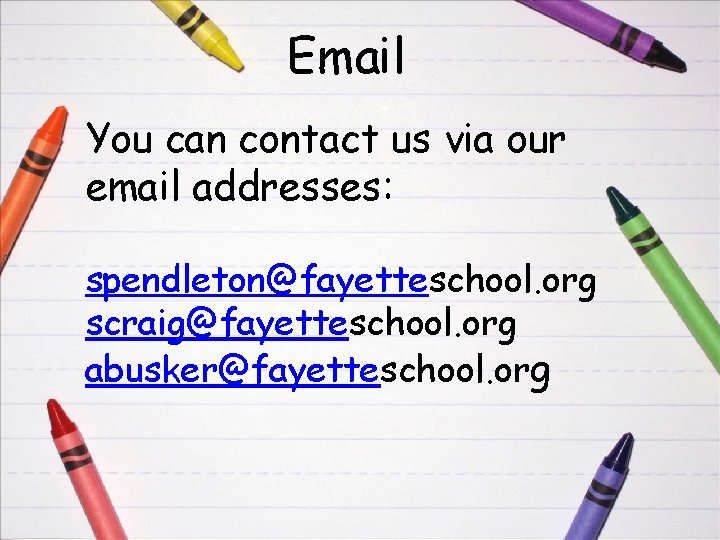 Email You can contact us via our email addresses: spendleton@fayetteschool. org scraig@fayetteschool. org abusker@fayetteschool.