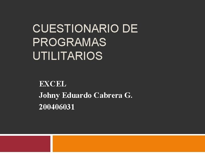 CUESTIONARIO DE PROGRAMAS UTILITARIOS EXCEL Johny Eduardo Cabrera G. 200406031 