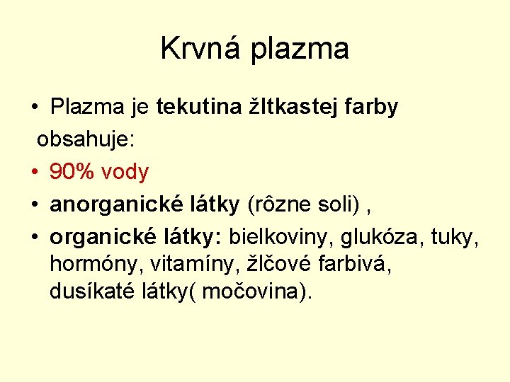 Krvná plazma • Plazma je tekutina žltkastej farby obsahuje: • 90% vody • anorganické