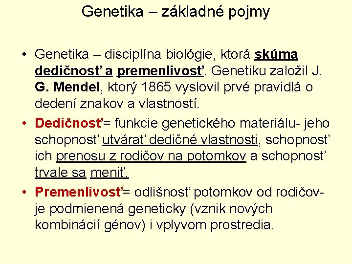 Genetika – základné pojmy • Genetika – disciplína biológie, ktorá skúma dedičnosť a premenlivosť.