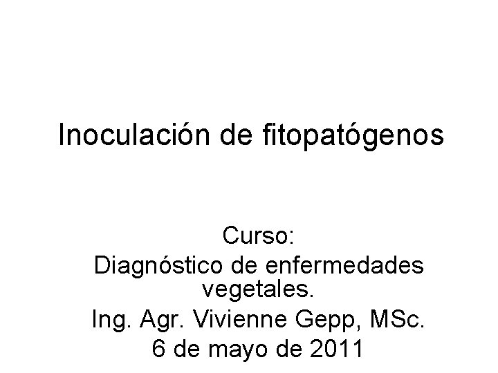 Inoculación de fitopatógenos Curso: Diagnóstico de enfermedades vegetales. Ing. Agr. Vivienne Gepp, MSc. 6