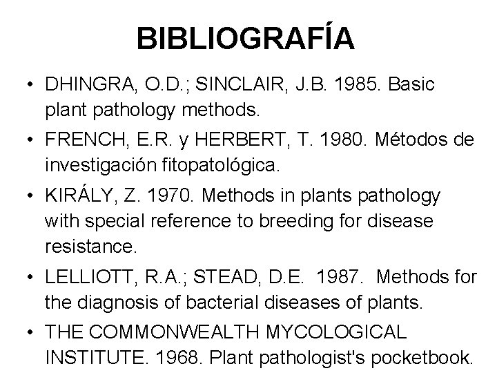 BIBLIOGRAFÍA • DHINGRA, O. D. ; SINCLAIR, J. B. 1985. Basic plant pathology methods.