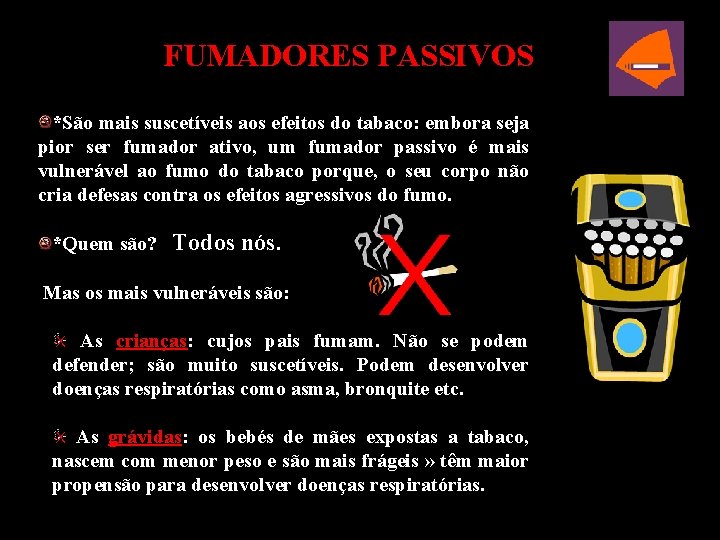 FUMADORES PASSIVOS *São mais suscetíveis aos efeitos do tabaco: embora seja pior ser fumador