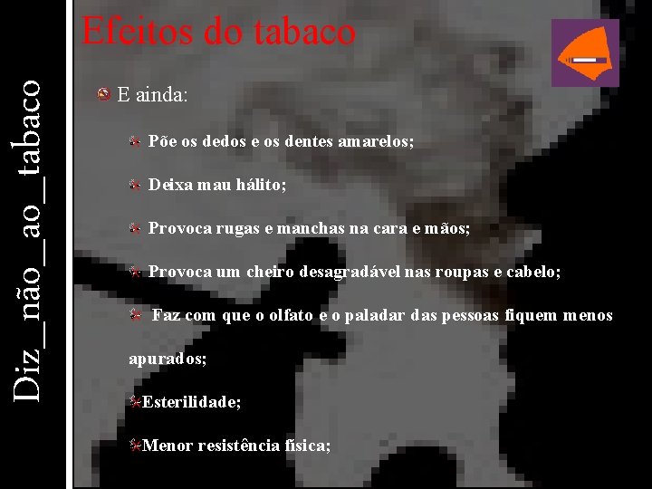 Diz_não_ao_tabaco Efeitos do tabaco E ainda: Põe os dedos e os dentes amarelos; Deixa