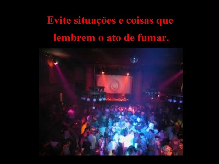 Evite situações e coisas que lembrem o ato de fumar. 