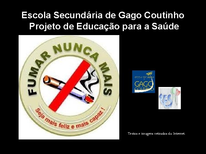 Escola Secundária de Gago Coutinho Projeto de Educação para a Saúde Textos e imagens