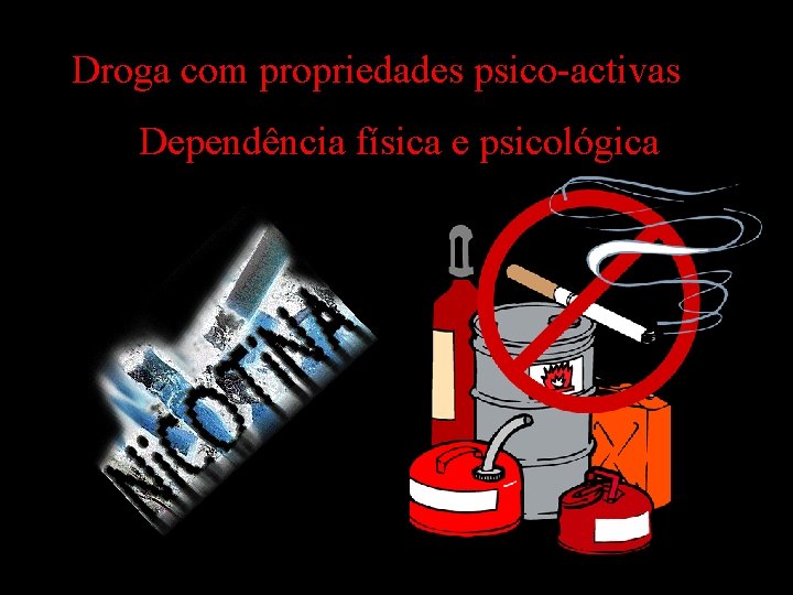 Droga com propriedades psico-activas Dependência física e psicológica 